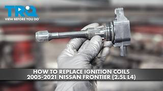 How to Replace Ignition Coils 2005-2021 Nissan Frontier 25L L4