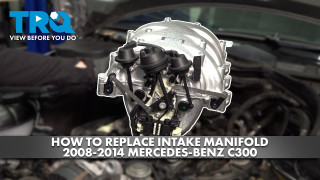 How to Replace Intake Manifold 2008-2014 Mercedes-Benz C300 30L V6