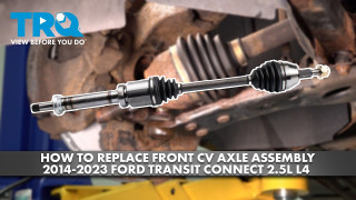 How to Replace Front Right CV Axle Assembly 2014-2023 Ford Transit Connect 25L L4