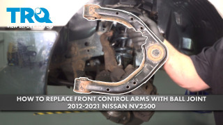 How to Replace Front Control Arms with Ball Joint 2012-20201 Nissan NV2500