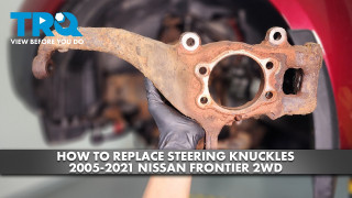 How to Replace Steering Knuckles 2005-2021 Nissan Frontier 2WD