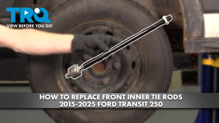 How to Replace Front Inner Tie Rods 2015-2025 Ford Transit 250