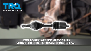 How to Replace Front CV Axles 2004-2008 Pontiac Grand Prix 38L V6