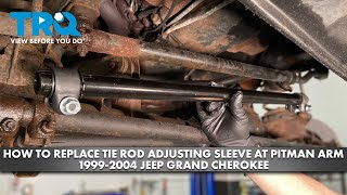 How to Replace Tie Rod Adjusting Sleeve at Pitman Arm 1999-2004 Jeep