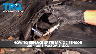 How to Replace Upstream O2 Sensor 2014-2018 Mazda 3 20L 1A Auto